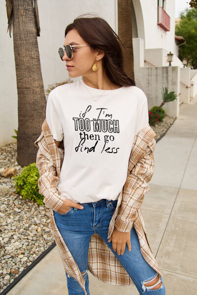 Simply Love Full Size IF I'M TOO MUCH THEN GO FIND LESS Round Neck T-Shirt - TRENDMELO